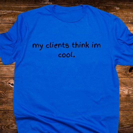 My Clients Think I'm Cool